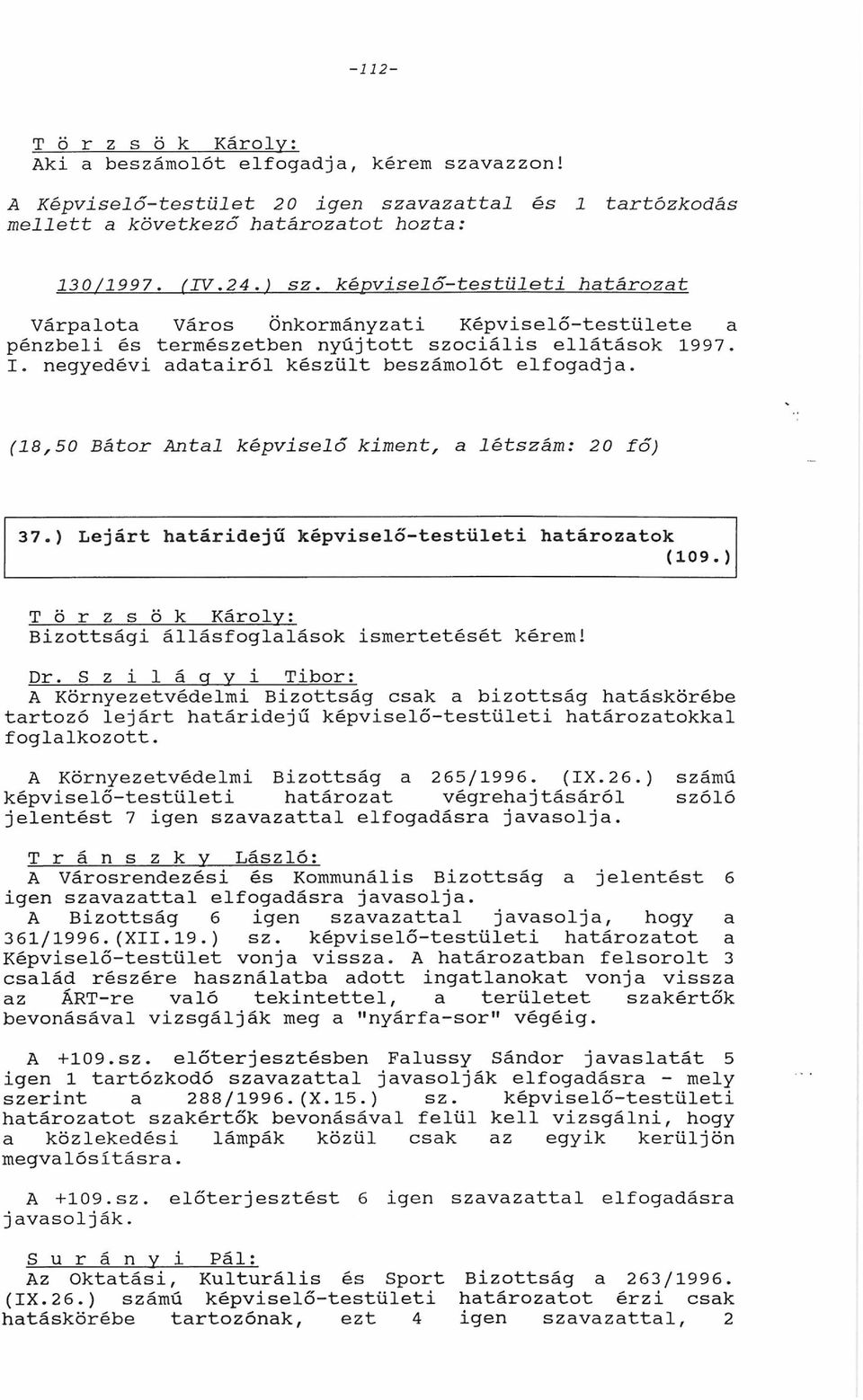 (8,50 Bátor Antl képviselő kiment, létszám: 20 fő) 37.) Lejárt htáridejű képviselő-testületi htároztok (09.) Bizottsági állásfogllások ismertetését kérem! Dr.