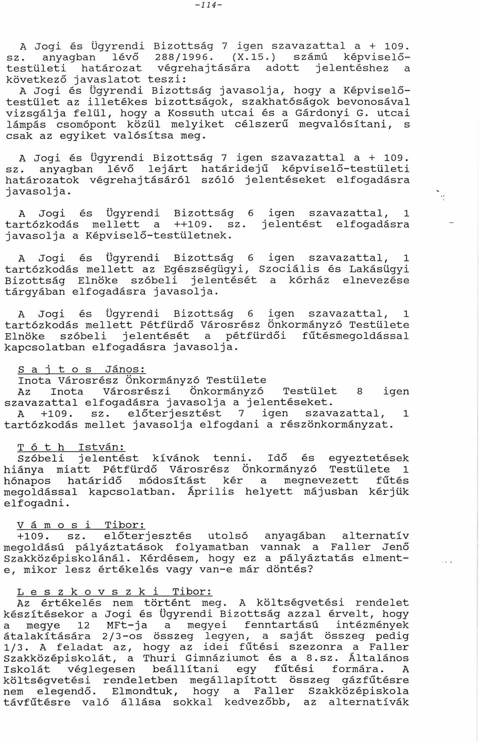 vizsgálj felül, hogy Kossuth utci és Gárdonyi G. utci lámpás csomópont közül melyiket célszerű megvlósítni, s csk z egyiket vlósíts meg. A Jogi és Ügyrendi Bizottság 7 igen szv