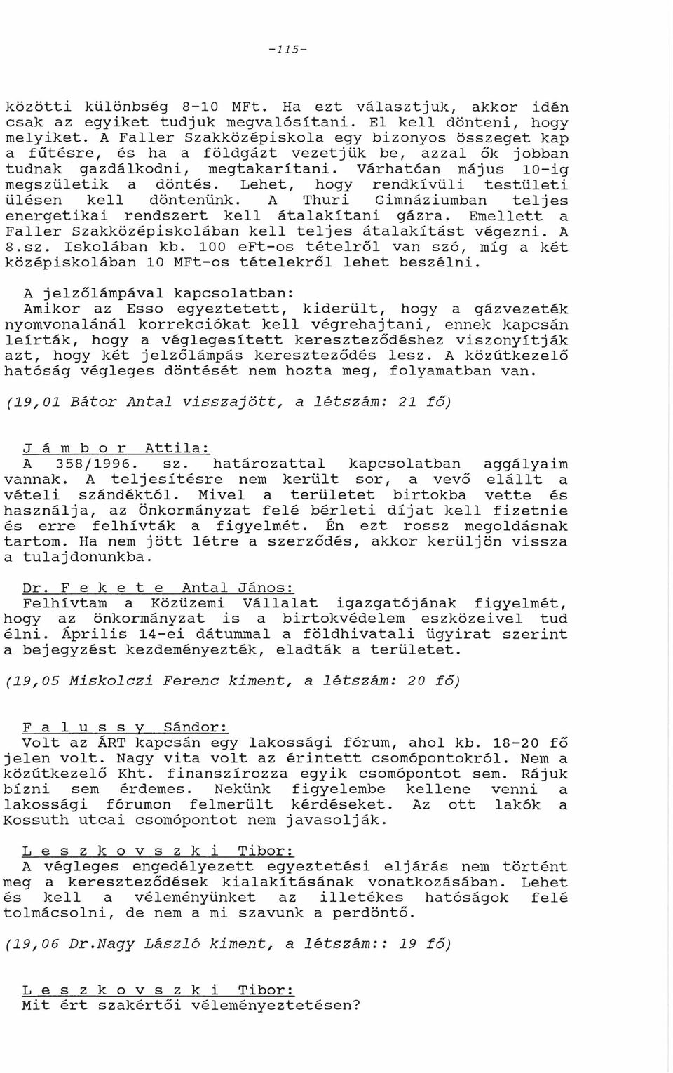 Lehet, hogy rendkívüli testületi ülésen kell döntenünk. A Thuri Gimnáziumbn teljes energetiki rendszert kell átlkítni gázr. Emellett Fller Szkközépiskolábn kell teljes átlkítást végezni. A 8.sz. Iskolábn kb.