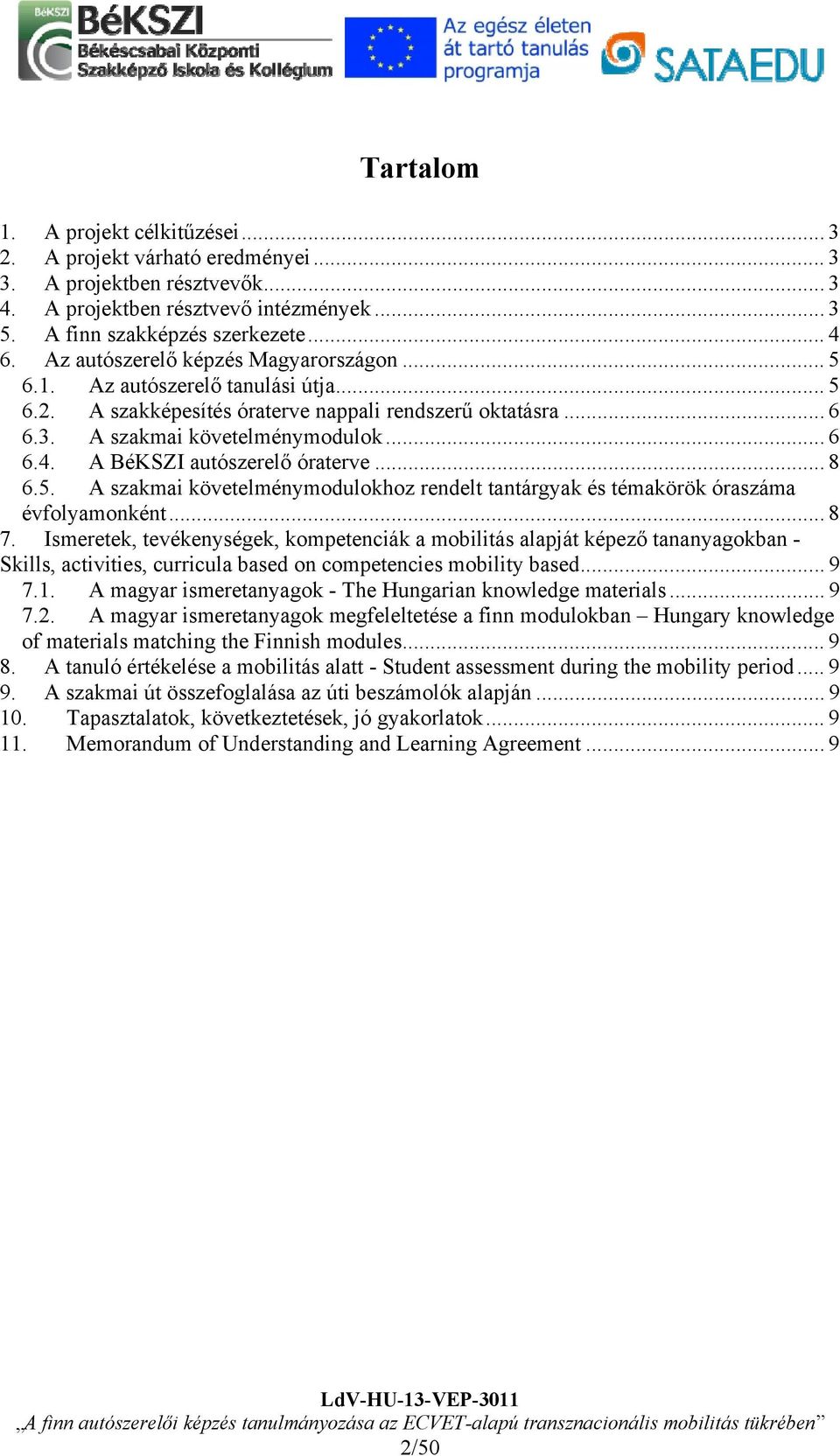 A BéKSZI autószerelő óraterve... 8 6.5. A szakmai követelménymodulokhoz rendelt tantárgyak és témakörök óraszáma évfolyamonként... 8 7.