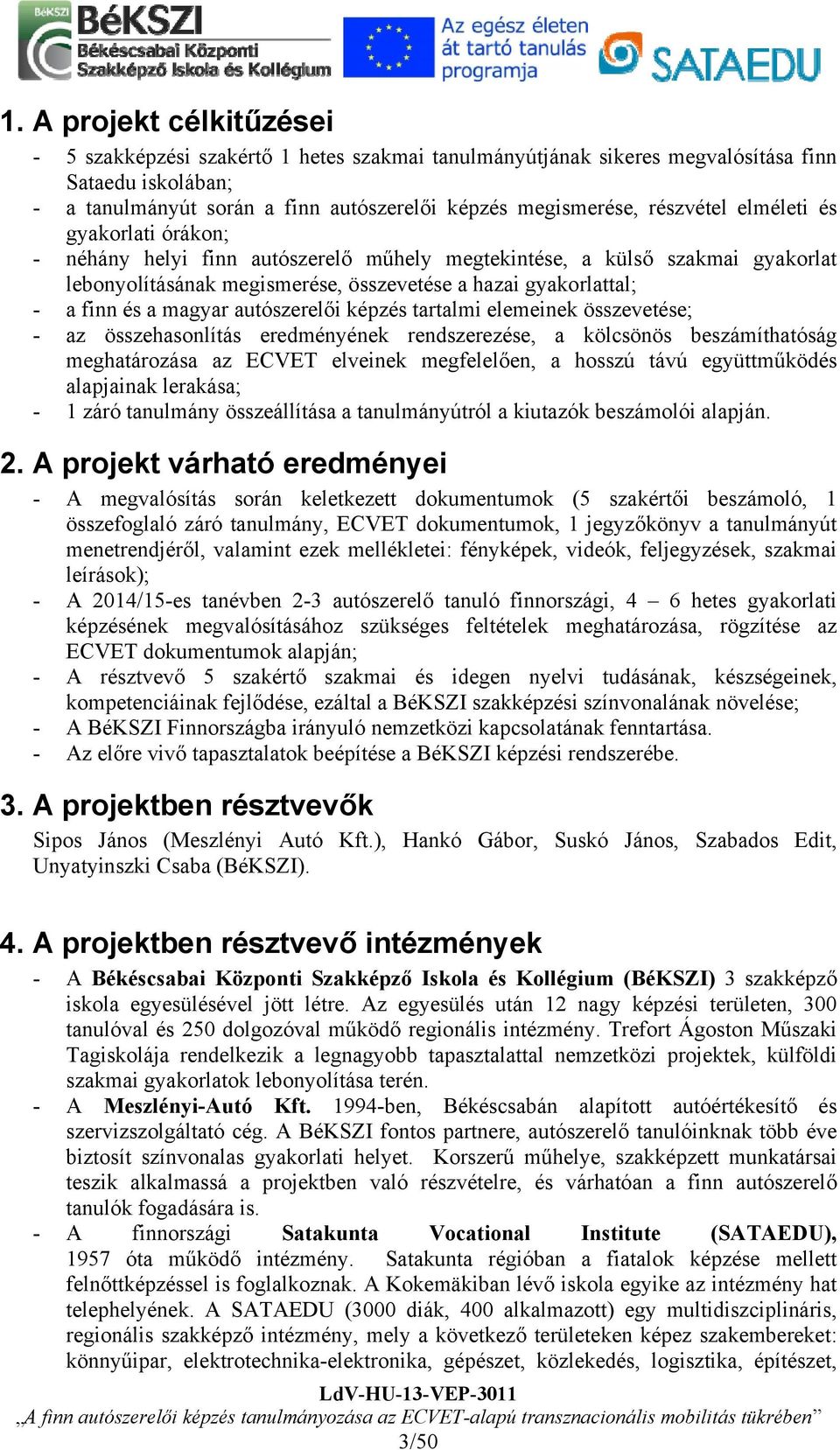 magyar autószerelői képzés tartalmi elemeinek összevetése; - az összehasonlítás eredményének rendszerezése, a kölcsönös beszámíthatóság meghatározása az ECVET elveinek megfelelően, a hosszú távú