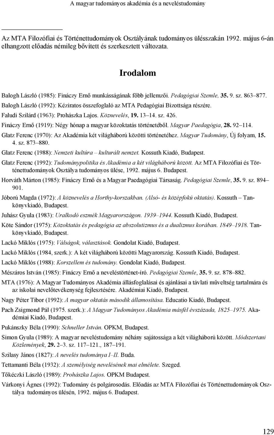 Balogh László (1992): Kéziratos összefoglaló az MTA Pedagógiai Bizottsága részére. Faludi Szilárd (1963): Prohászka Lajos. Köznevelés, 19. 13 14. sz. 426.