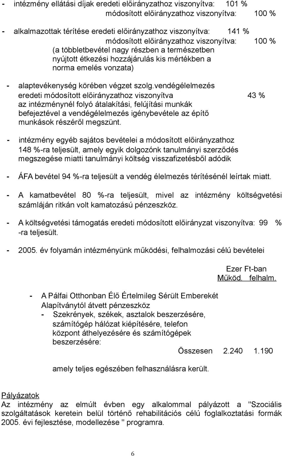 vendégélelmezés eredeti módosított előirányzathoz viszonyítva 43 % az intézménynél folyó átalakítási, felújítási munkák befejeztével a vendégélelmezés igénybevétele az építő munkások részéről