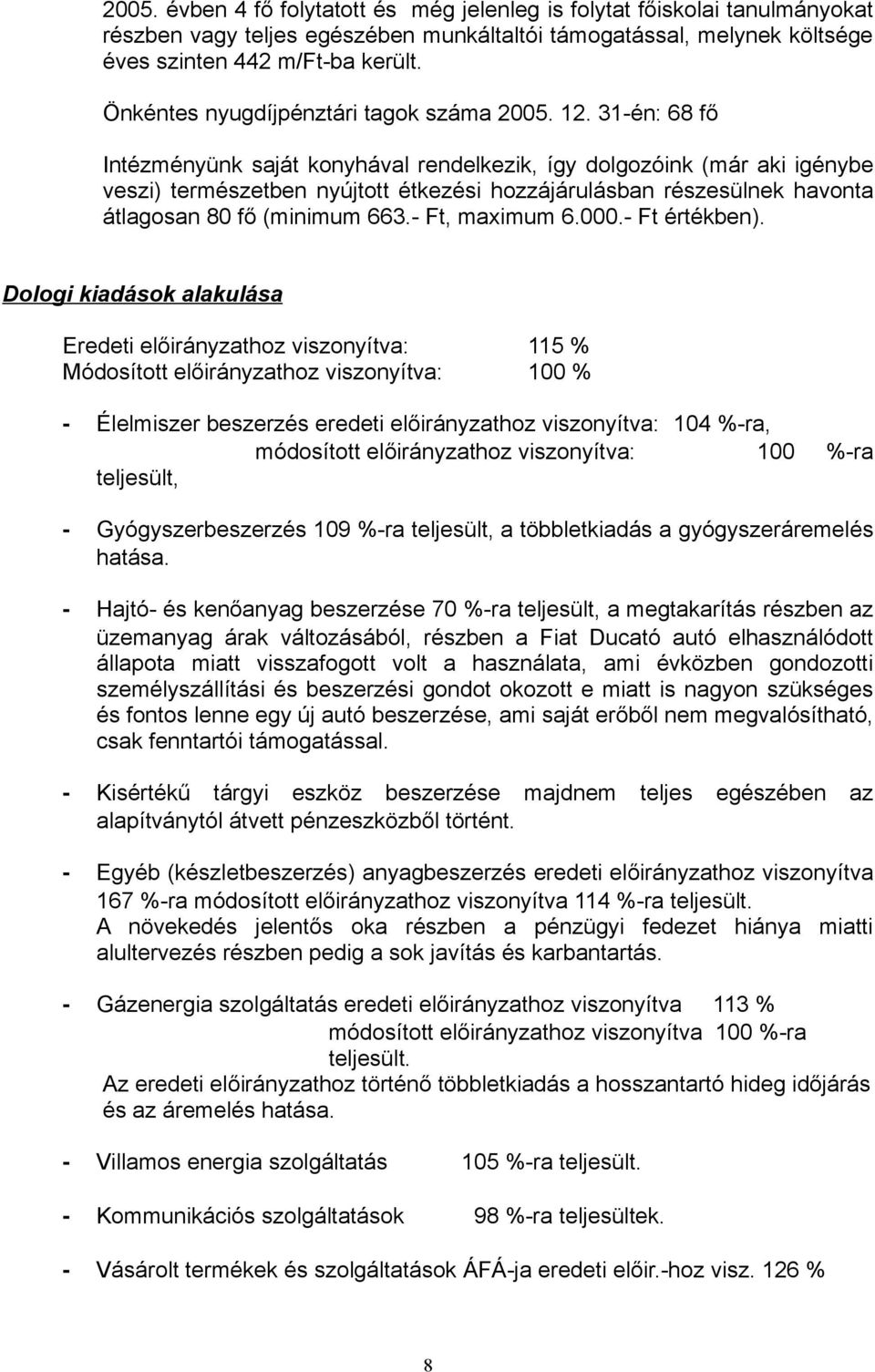 31-én: 68 fő Intézményünk saját konyhával rendelkezik, így dolgozóink (már aki igénybe veszi) természetben nyújtott étkezési hozzájárulásban részesülnek havonta átlagosan 80 fő (minimum 663.