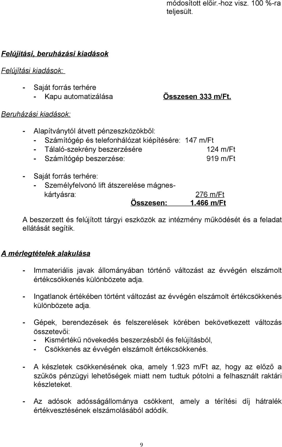 forrás terhére: - Személyfelvonó lift átszerelése mágneskártyásra: Összesen: 276 m/ft 1.466 m/ft A beszerzett és felújított tárgyi eszközök az intézmény működését és a feladat ellátását segítik.