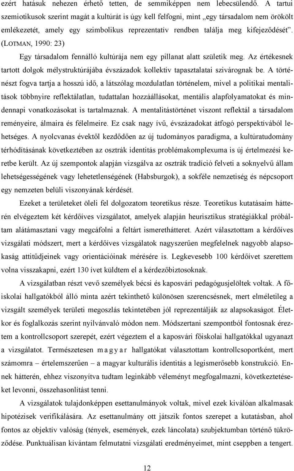 (LOTMAN, 1990: 23) Egy társadalom fennálló kultúrája nem egy pillanat alatt születik meg. Az értékesnek tartott dolgok mélystruktúrájába évszázadok kollektív tapasztalatai szivárognak be.