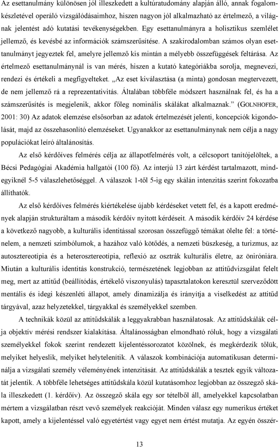 A szakirodalomban számos olyan esettanulmányt jegyeztek fel, amelyre jellemző kis mintán a mélyebb összefüggések feltárása.