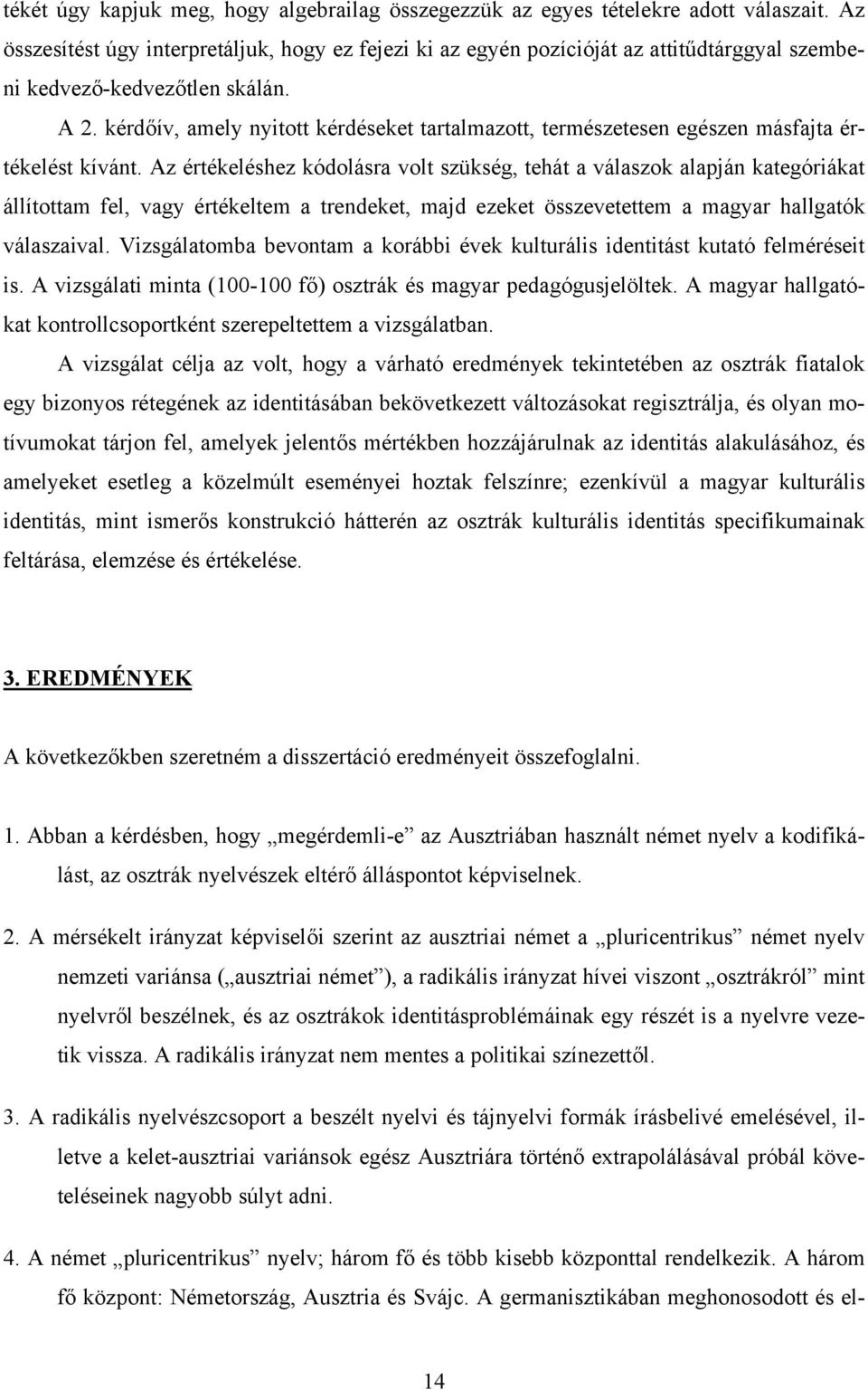 kérdőív, amely nyitott kérdéseket tartalmazott, természetesen egészen másfajta értékelést kívánt.