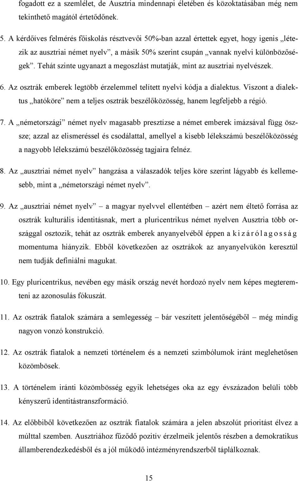 Tehát szinte ugyanazt a megoszlást mutatják, mint az ausztriai nyelvészek. 6. Az osztrák emberek legtöbb érzelemmel telített nyelvi kódja a dialektus.