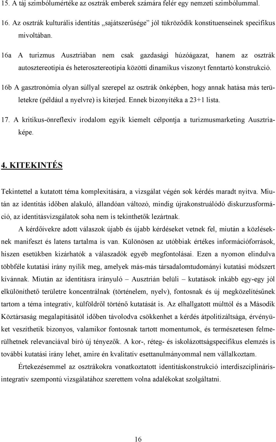 16b A gasztronómia olyan súllyal szerepel az osztrák önképben, hogy annak hatása más területekre (például a nyelvre) is kiterjed. Ennek bizonyítéka a 23+1 lista. 17.