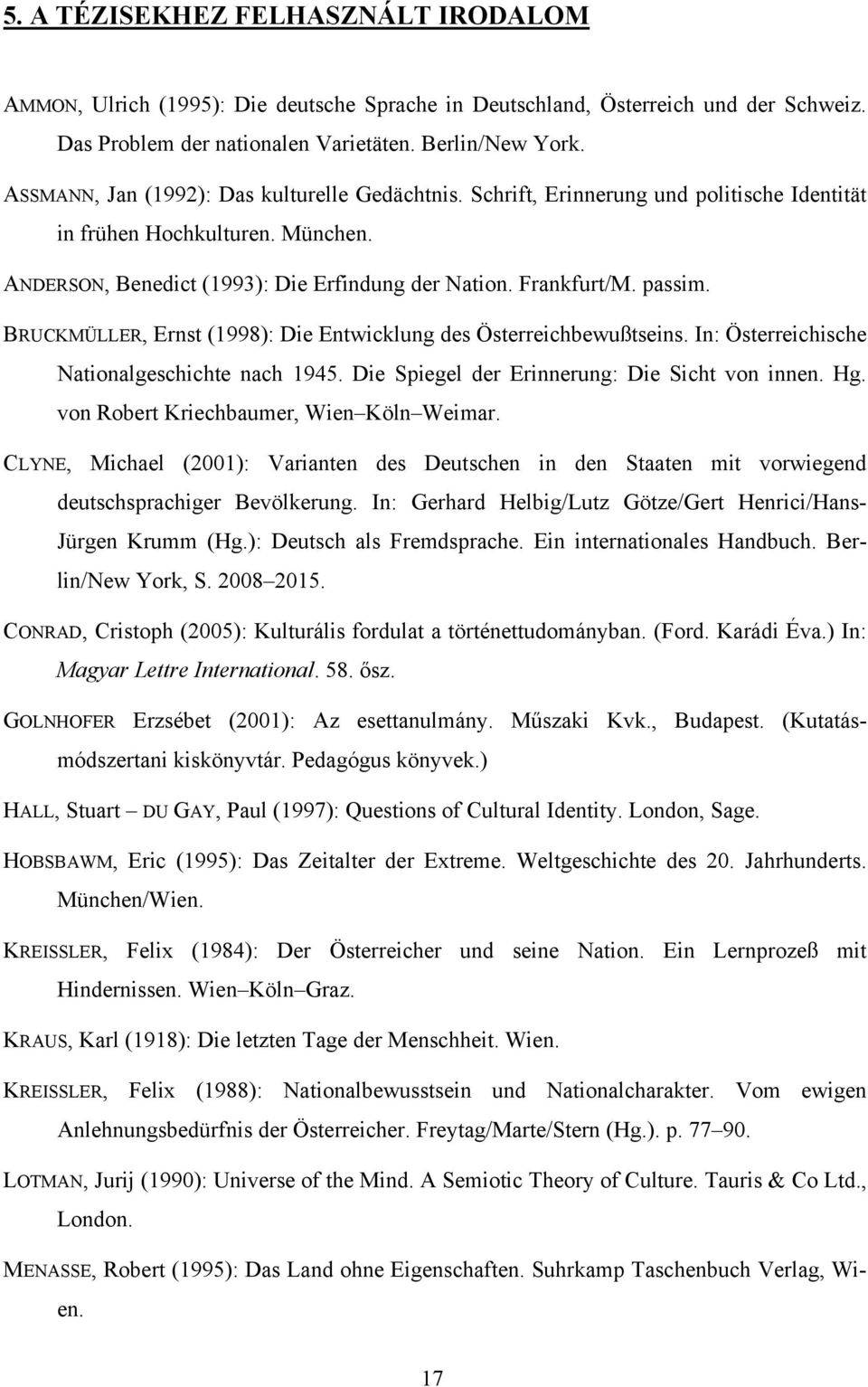 BRUCKMÜLLER, Ernst (1998): Die Entwicklung des Österreichbewußtseins. In: Österreichische Nationalgeschichte nach 1945. Die Spiegel der Erinnerung: Die Sicht von innen. Hg.