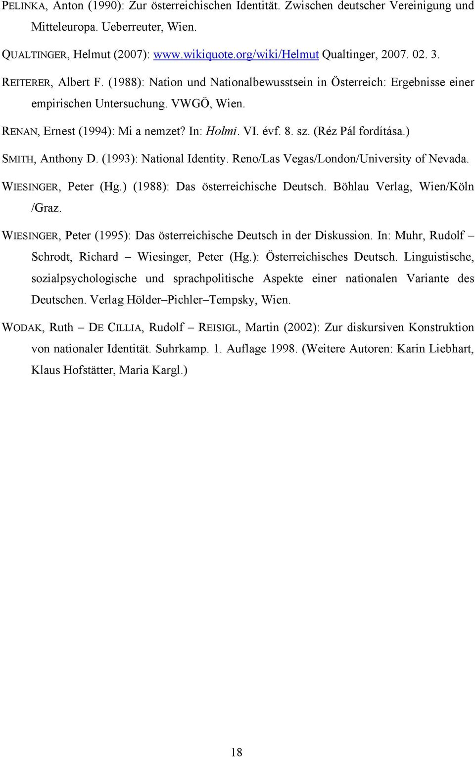 (Réz Pál fordítása.) SMITH, Anthony D. (1993): National Identity. Reno/Las Vegas/London/University of Nevada. WIESINGER, Peter (Hg.) (1988): Das österreichische Deutsch.