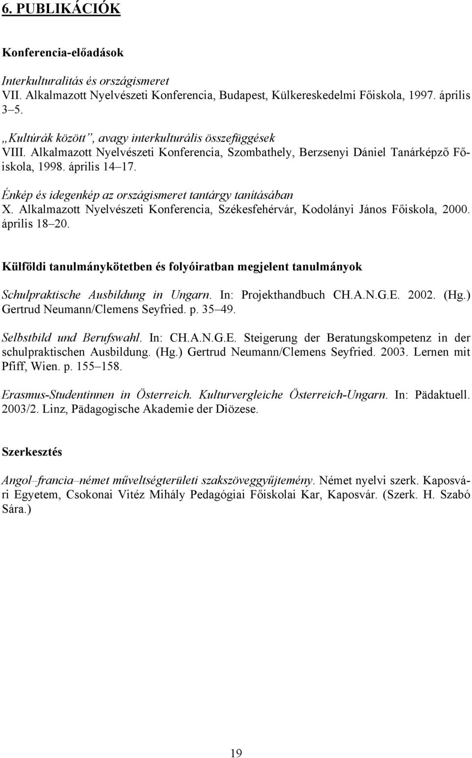 Énkép és idegenkép az országismeret tantárgy tanításában X. Alkalmazott Nyelvészeti Konferencia, Székesfehérvár, Kodolányi János Főiskola, 2000. április 18 20.