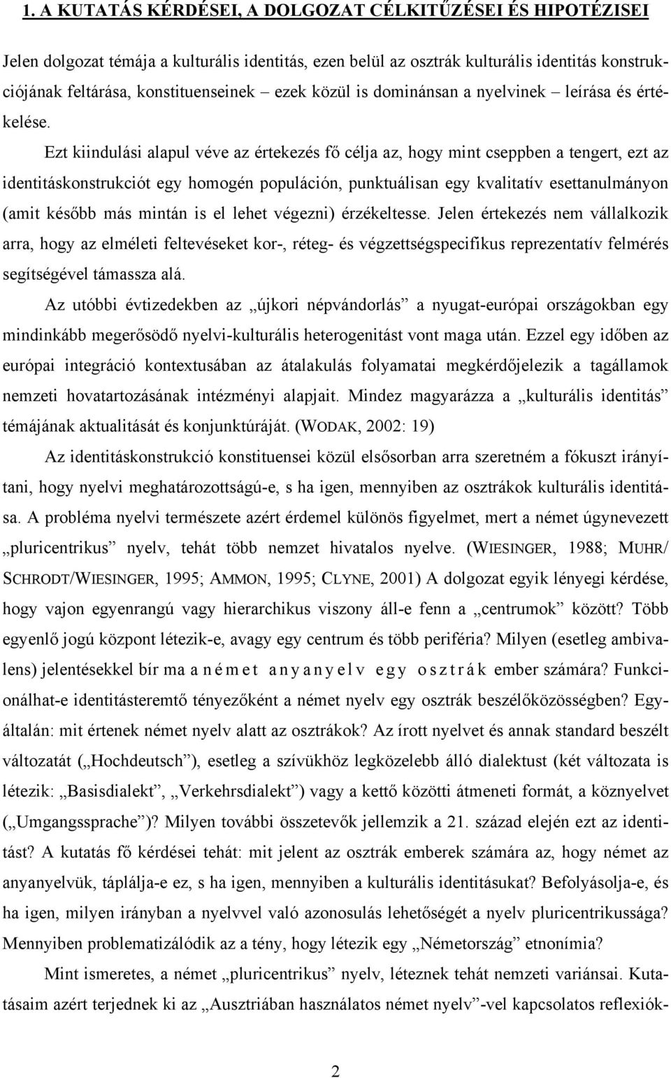 Ezt kiindulási alapul véve az értekezés fő célja az, hogy mint cseppben a tengert, ezt az identitáskonstrukciót egy homogén populáción, punktuálisan egy kvalitatív esettanulmányon (amit később más