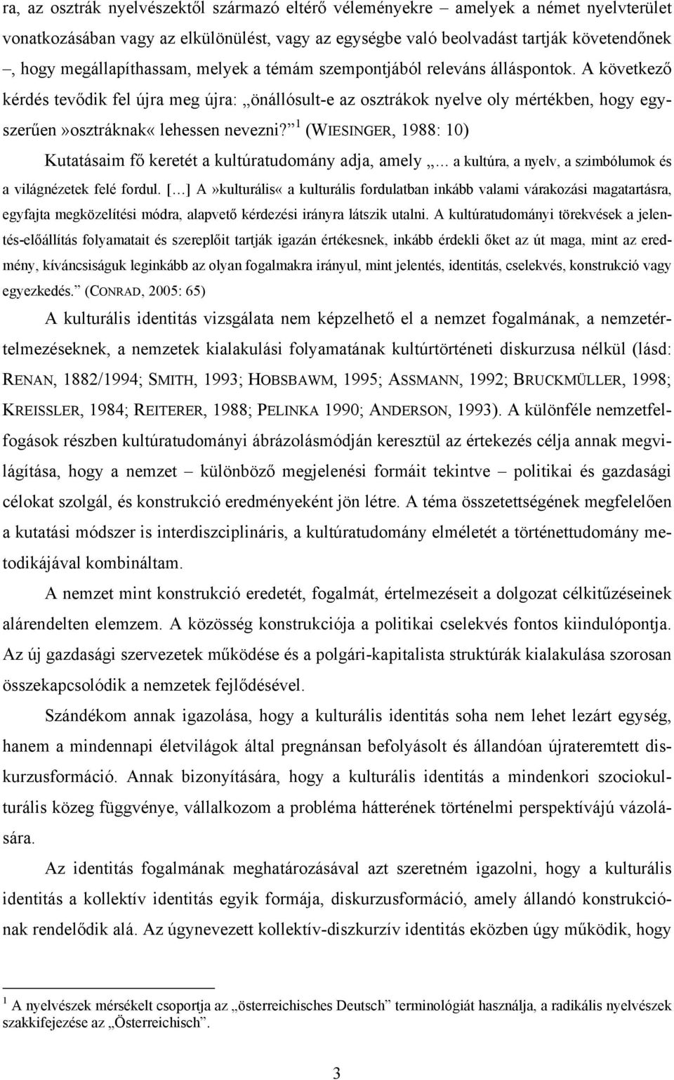 A következő kérdés tevődik fel újra meg újra: önállósult-e az osztrákok nyelve oly mértékben, hogy egyszerűen»osztráknak«lehessen nevezni?