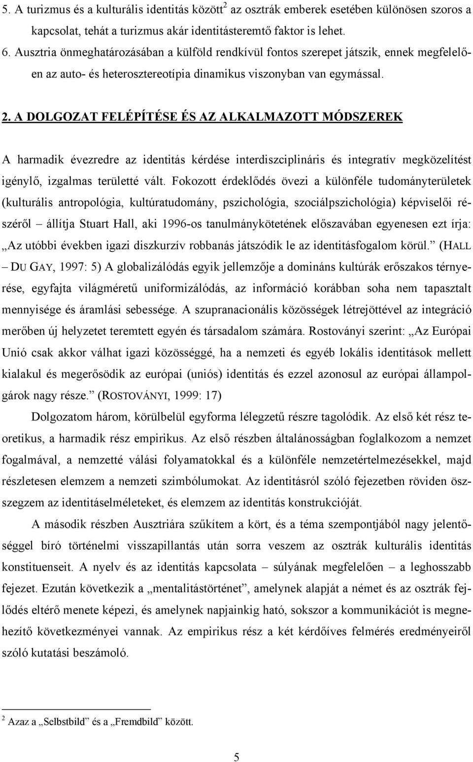 A DOLGOZAT FELÉPÍTÉSE ÉS AZ ALKALMAZOTT MÓDSZEREK A harmadik évezredre az identitás kérdése interdiszciplináris és integratív megközelítést igénylő, izgalmas területté vált.