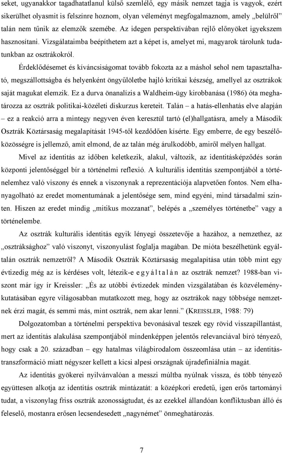 Érdeklődésemet és kíváncsiságomat tovább fokozta az a máshol sehol nem tapasztalható, megszállottságba és helyenként öngyűlöletbe hajló kritikai készség, amellyel az osztrákok saját magukat elemzik.