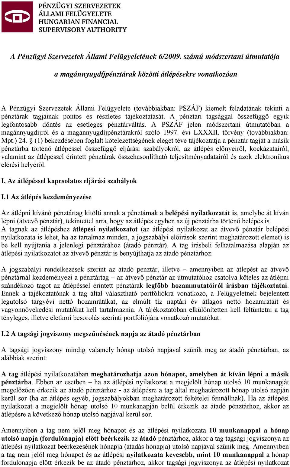 pontos és részletes tájékoztatását. A pénztári tagsággal összefüggő egyik legfontosabb döntés az esetleges pénztárváltás.