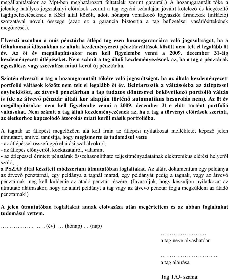 fogyasztói árindexek (infláció) szorzatával növelt összege (azaz ez a garancia biztosítja a tag befizetései vásárlóértékének megőrzését).