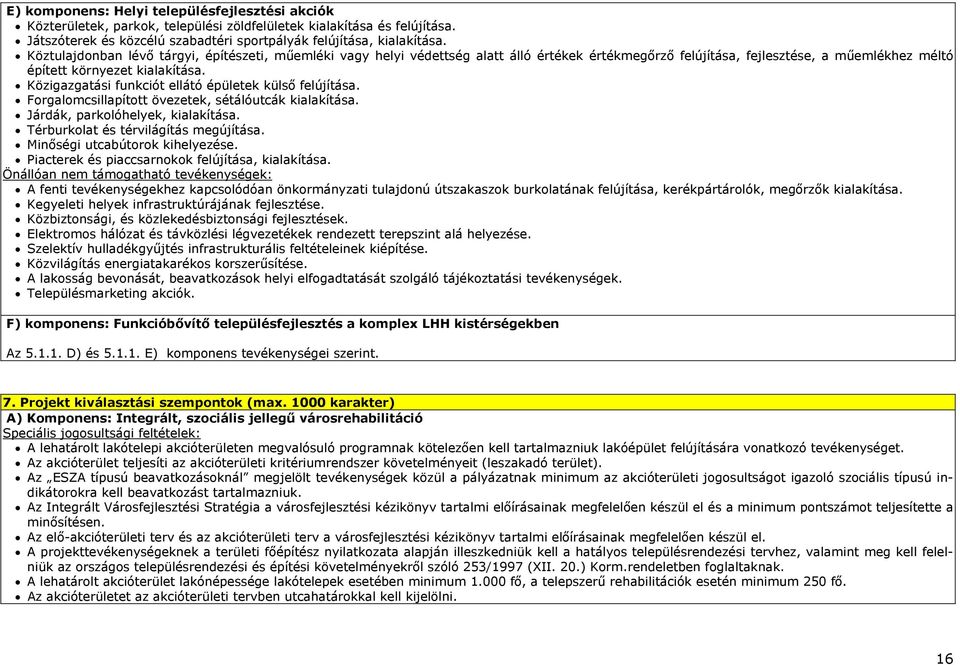 Közigazgatási funkciót ellátó épületek külső felújítása. Forgalomcsillapított övezetek, sétálóutcák kialakítása. Járdák, parkolóhelyek, kialakítása. Térburkolat és térvilágítás megújítása.