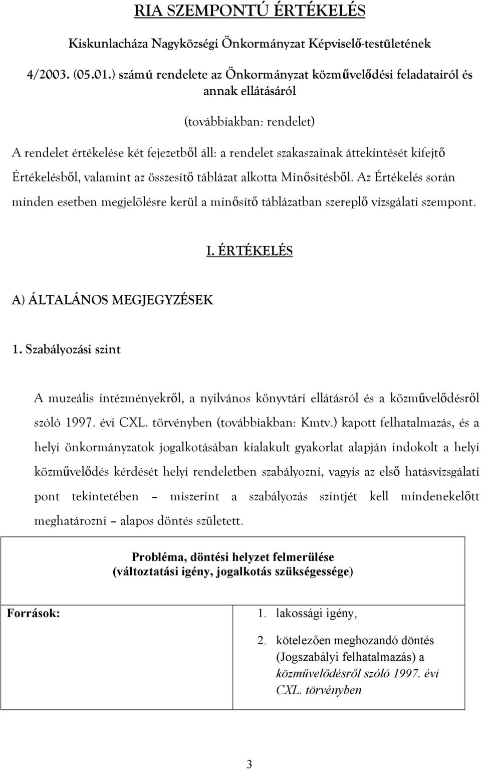 Értékelésből, valamint az összesítő táblázat alkotta Minősítésből. Az Értékelés során minden esetben megjelölésre kerül a minősítő táblázatban szereplő vizsgálati szempont. I.