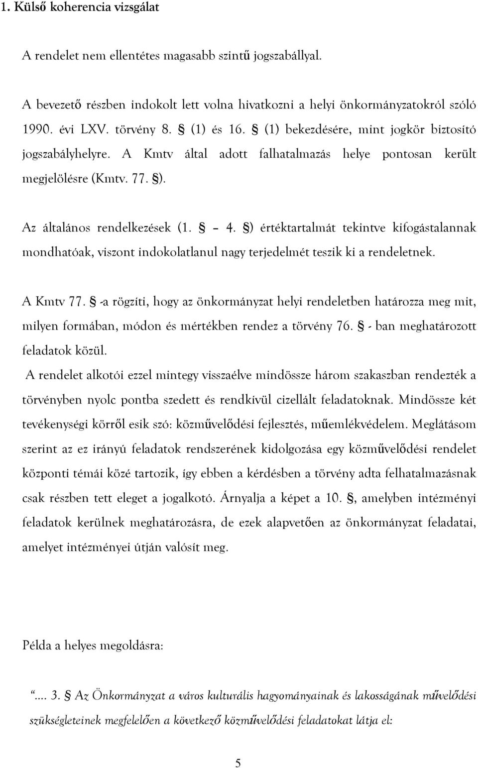 ) értéktartalmát tekintve kifogástalannak mondhatóak, viszont indokolatlanul nagy terjedelmét teszik ki a rendeletnek. A Kmtv 77.