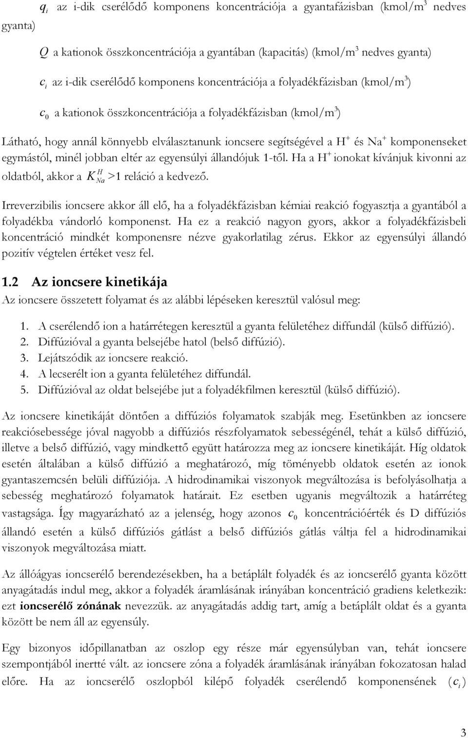 komponenseket egymástól, minél jobban eltér az egyensúlyi állandójuk 1-től. a a + ionokat kívánjuk kivonni az oldatból, akkor a K >1 reláció a kedvező.