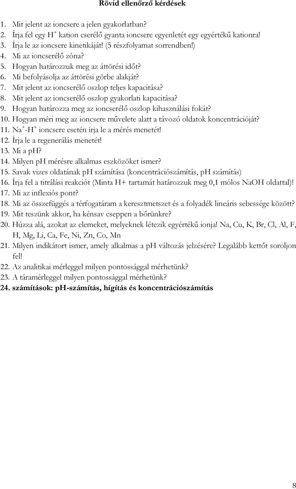 Mit jelent az ioncserélő oszlop gyakorlati kapacitása? 9. ogyan határozza meg az ioncserélő oszlop kihasználási fokát? 10. ogyan méri meg az ioncsere művelete alatt a távozó oldatok koncentrációját?