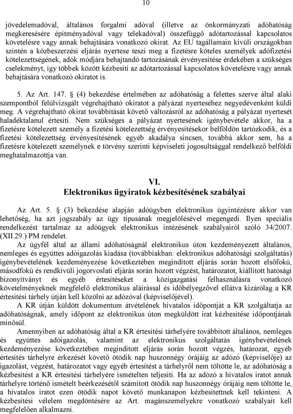 Az EU tagállamain kívüli országokban szintén a közbeszerzési eljárás nyertese teszi meg a fizetésre köteles személyek adófizetési kötelezettségének, adók módjára behajtandó tartozásának érvényesítése