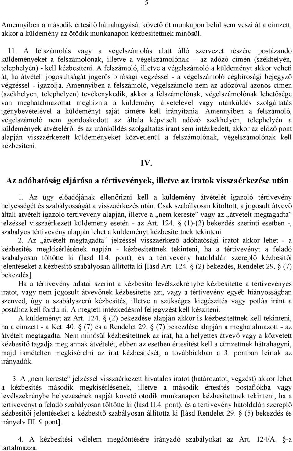 A felszámoló, illetve a végelszámoló a küldeményt akkor veheti át, ha átvételi jogosultságát jogerős bírósági végzéssel - a végelszámoló cégbírósági bejegyző végzéssel - igazolja.