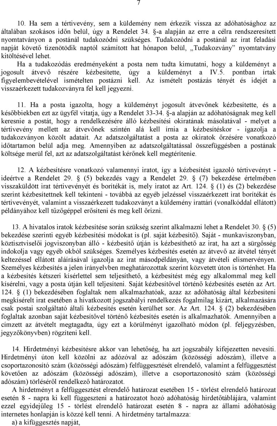 Tudakozódni a postánál az irat feladási napját követő tizenötödik naptól számított hat hónapon belül, Tudakozvány nyomtatvány kitöltésével lehet.