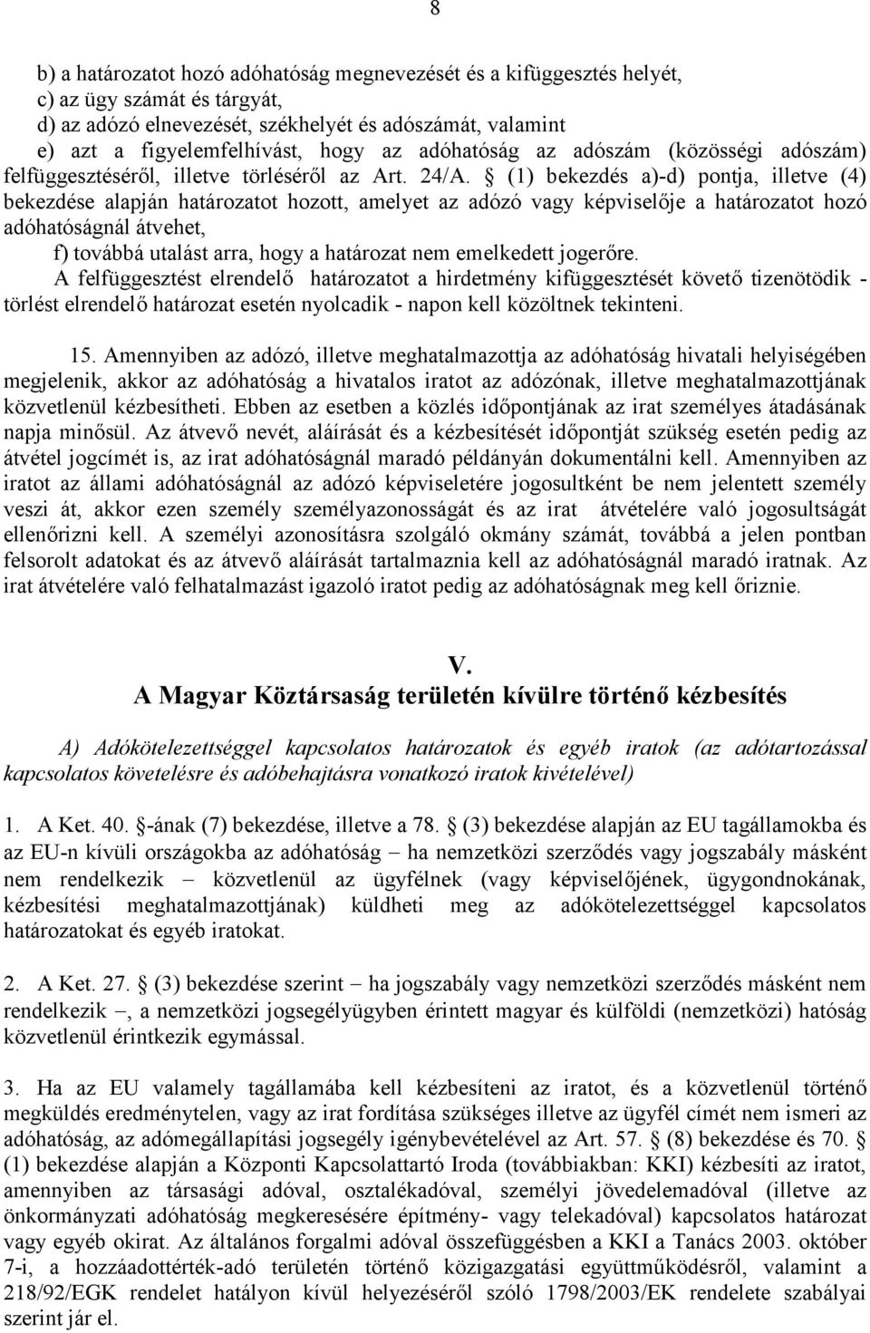 (1) bekezdés a)-d) pontja, illetve (4) bekezdése alapján határozatot hozott, amelyet az adózó vagy képviselője a határozatot hozó adóhatóságnál átvehet, f) továbbá utalást arra, hogy a határozat nem