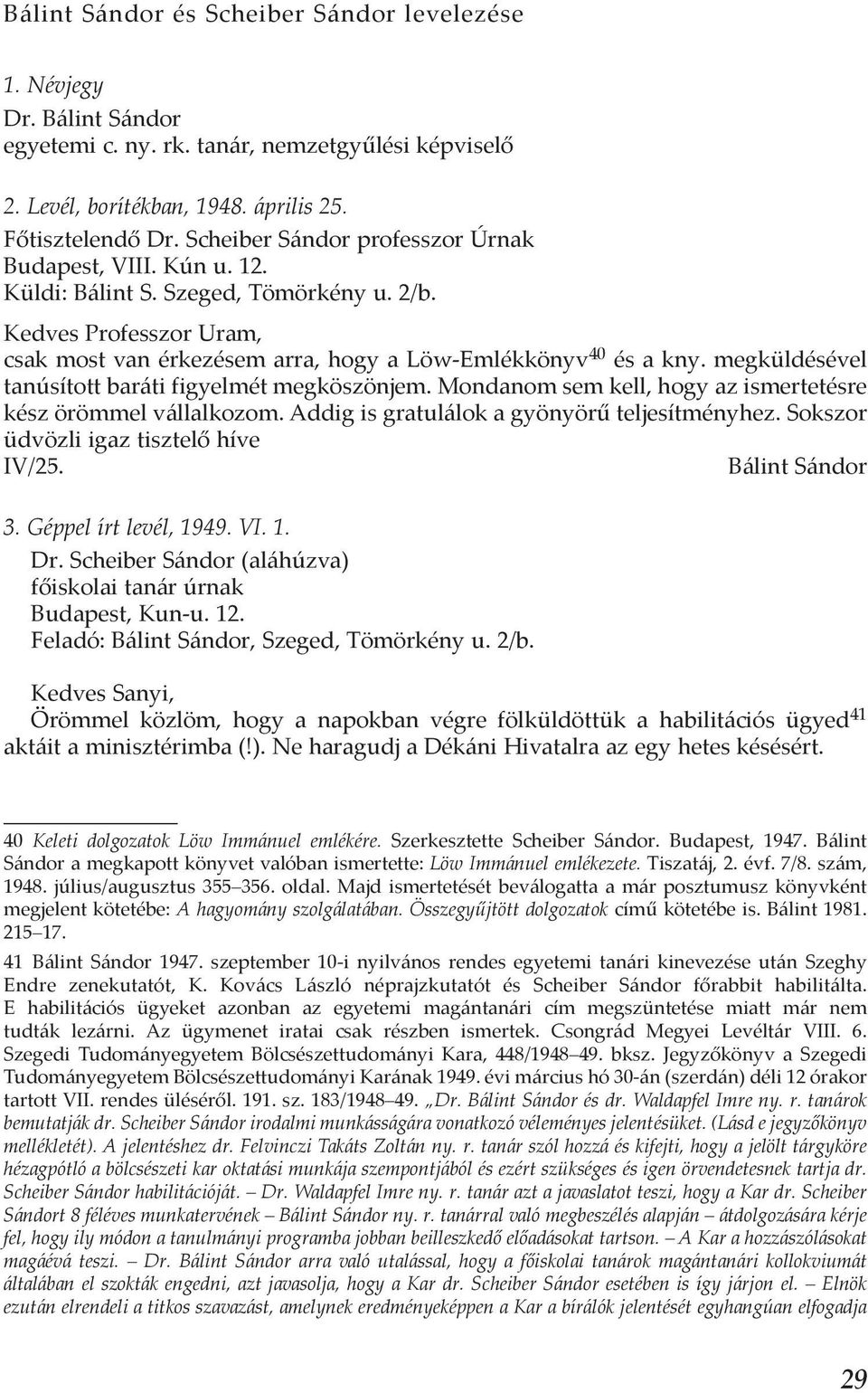 megküldésével tanúsított baráti figyelmét megköszönjem. Mondanom sem kell, hogy az ismertetésre kész örömmel vállalkozom. Addig is gratulálok a gyönyörű teljesítményhez.