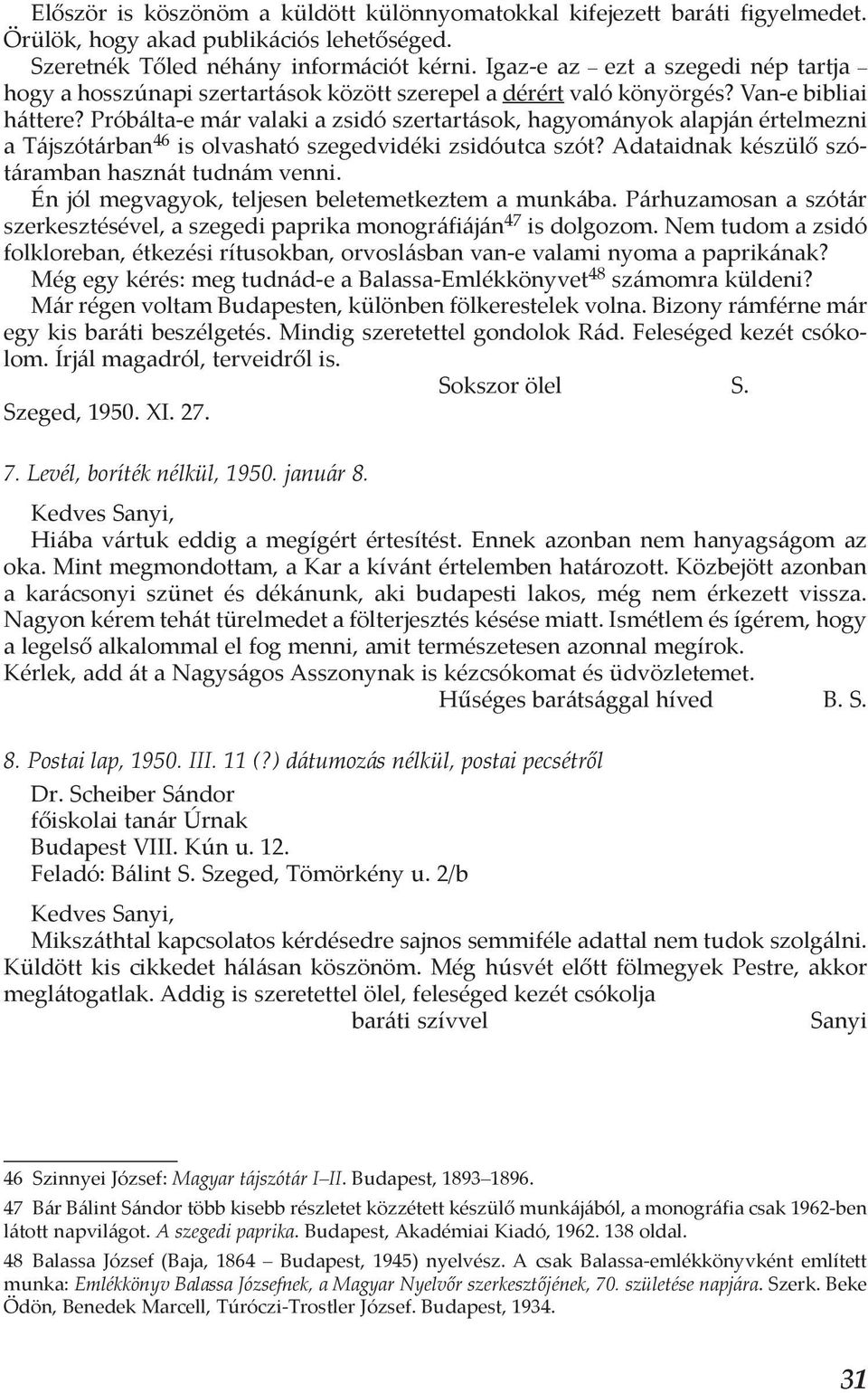 Próbálta-e már valaki a zsidó szertartások, hagyományok alapján értelmezni a Tájszótárban 46 is olvasható szegedvidéki zsidóutca szót? Adataidnak készülő szótáramban hasznát tudnám venni.