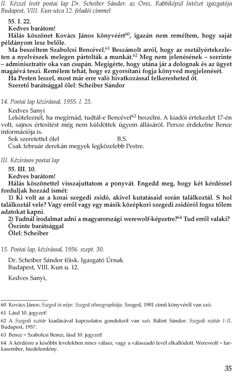 61 Beszámolt arról, hogy az osztályértekezleten a nyelvészek melegen pártolták a munkát. 62 Meg nem jelenésének szerinte adminisztratív oka van csupán.