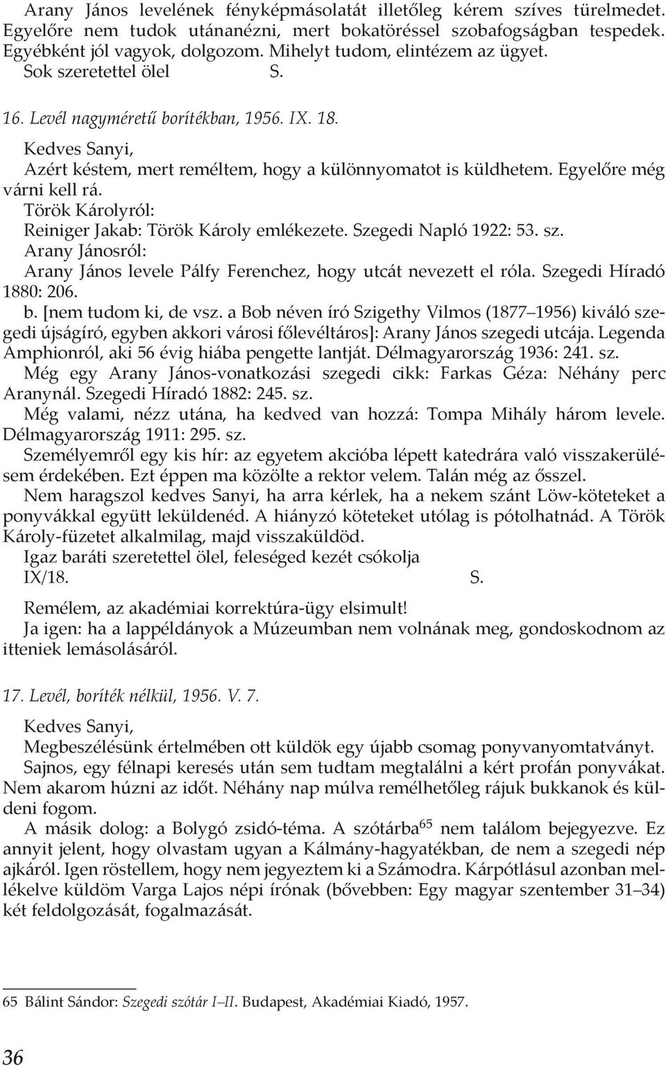 Török Károlyról: Reiniger Jakab: Török Károly emlékezete. Szegedi Napló 1922: 53. sz. Arany Jánosról: Arany János levele Pálfy Ferenchez, hogy utcát nevezett el róla. Szegedi Híradó 1880: 206. b.