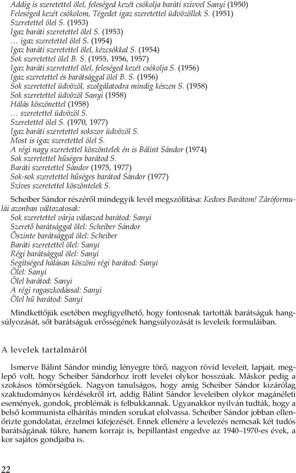 (1956) Igaz szeretettel és barátsággal ölel B. S. (1956) Sok szeretettel üdvözöl, szolgálatodra mindig készen S.