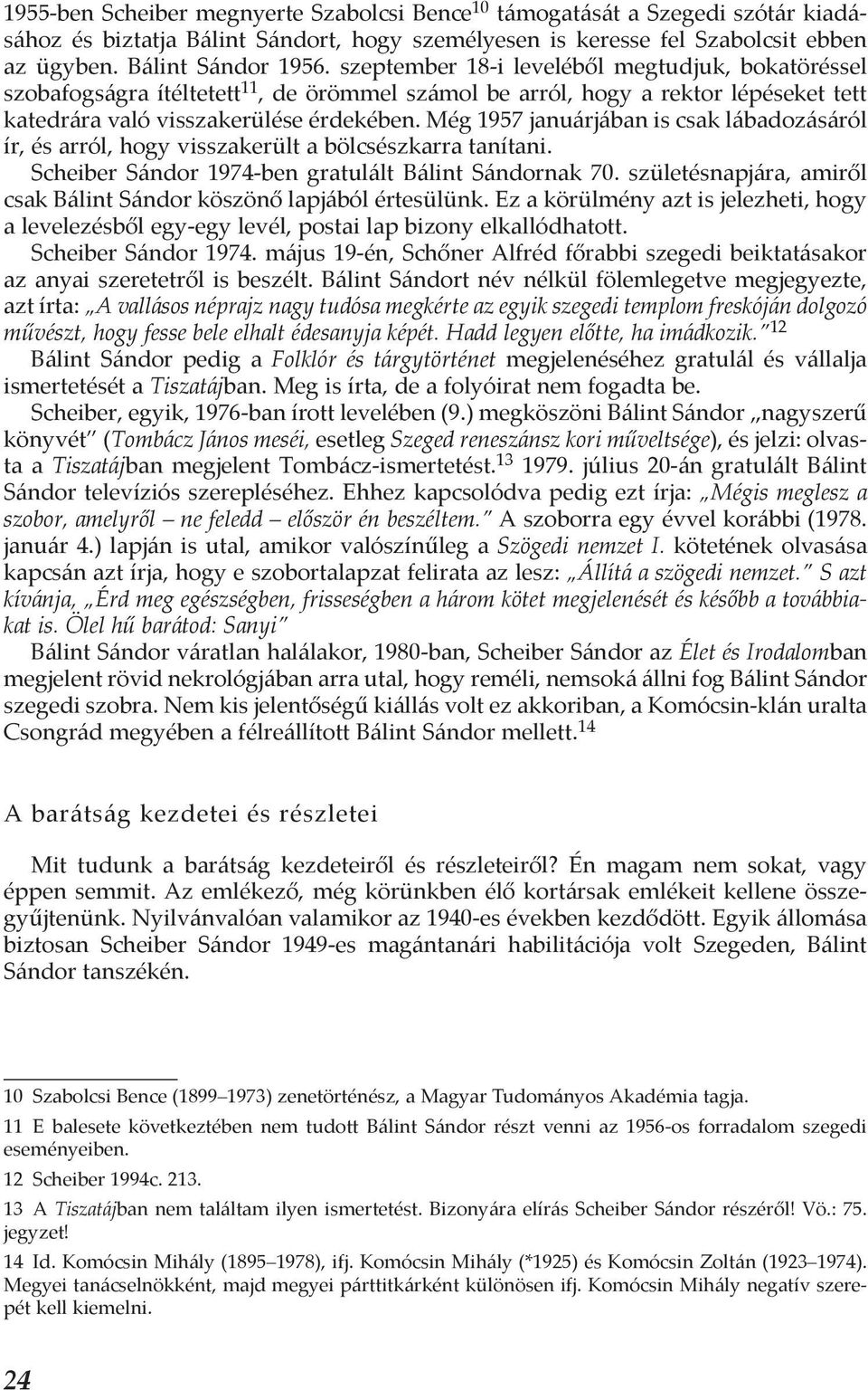 Még 1957 januárjában is csak lábadozásáról ír, és arról, hogy visszakerült a bölcsészkarra tanítani. Scheiber Sándor 1974-ben gratulált Bálint Sándornak 70.