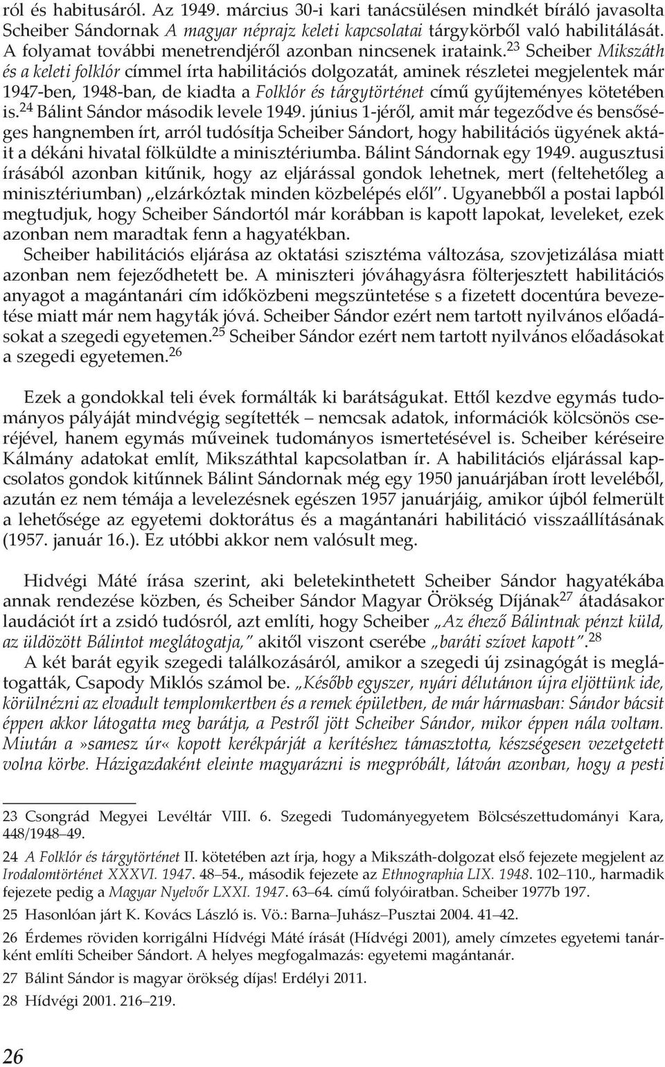 23 Scheiber Mikszáth és a keleti folklór címmel írta habilitációs dolgozatát, aminek részletei megjelentek már 1947-ben, 1948-ban, de kiadta a Folklór és tárgytörténet című gyűjteményes kötetében is.