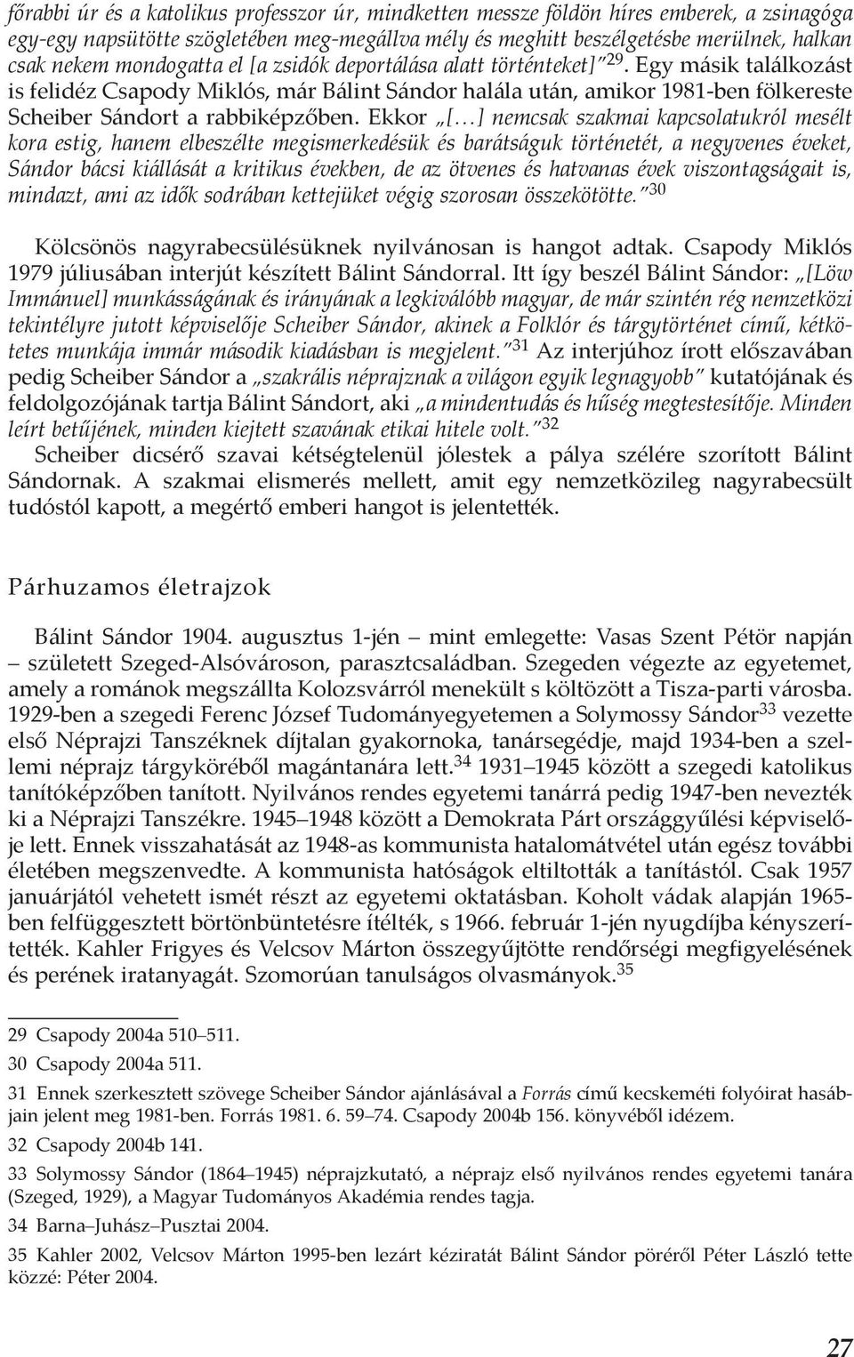 Ekkor [ ] nemcsak szakmai kapcsolatukról mesélt kora estig, hanem elbeszélte megismerkedésük és barátságuk történetét, a negyvenes éveket, Sándor bácsi kiállását a kritikus években, de az ötvenes és