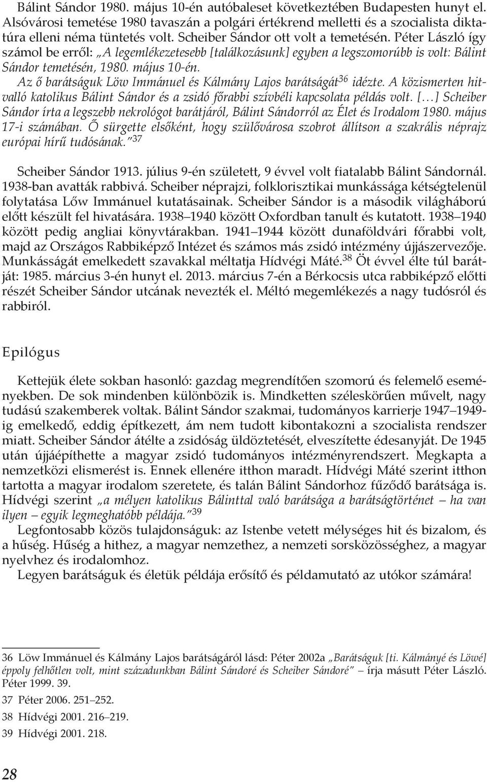 Az ő barátságuk Löw Immánuel és Kálmány Lajos barátságát 36 idézte. A közismerten hitvalló katolikus Bálint Sándor és a zsidó főrabbi szívbéli kapcsolata példás volt.