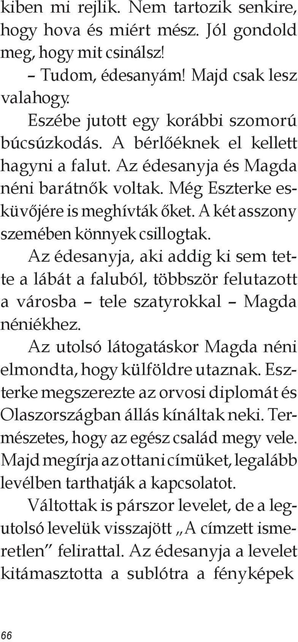 Az édesanyja, aki addig ki sem tette a lábát a faluból, többször felutazott a városba tele szatyrokkal Magda néniékhez. Az utolsó látogatáskor Magda néni elmondta, hogy külföldre utaznak.