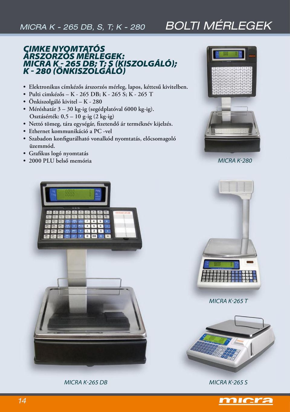 Pulti cimkézős K - 265 DB; K - 265 S; K - 265 T Önkiszolgáló kivitel K - 280 Méréshatár 3 30 kg-ig (segédplatóval 6000 kg-ig).