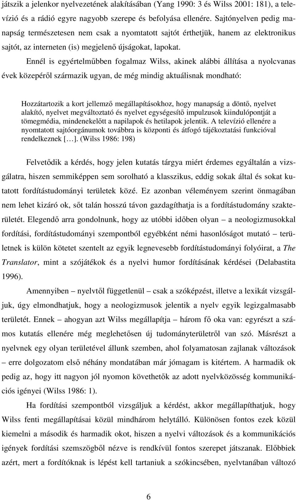 Ennél is egyértelműbben fogalmaz Wilss, akinek alábbi állítása a nyolcvanas évek közepéről származik ugyan, de még mindig aktuálisnak mondható: Hozzátartozik a kort jellemző megállapításokhoz, hogy