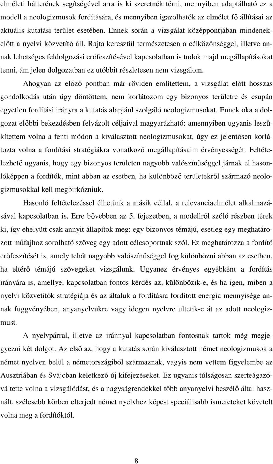 Rajta keresztül természetesen a célközönséggel, illetve annak lehetséges feldolgozási erőfeszítésével kapcsolatban is tudok majd megállapításokat tenni, ám jelen dolgozatban ez utóbbit részletesen