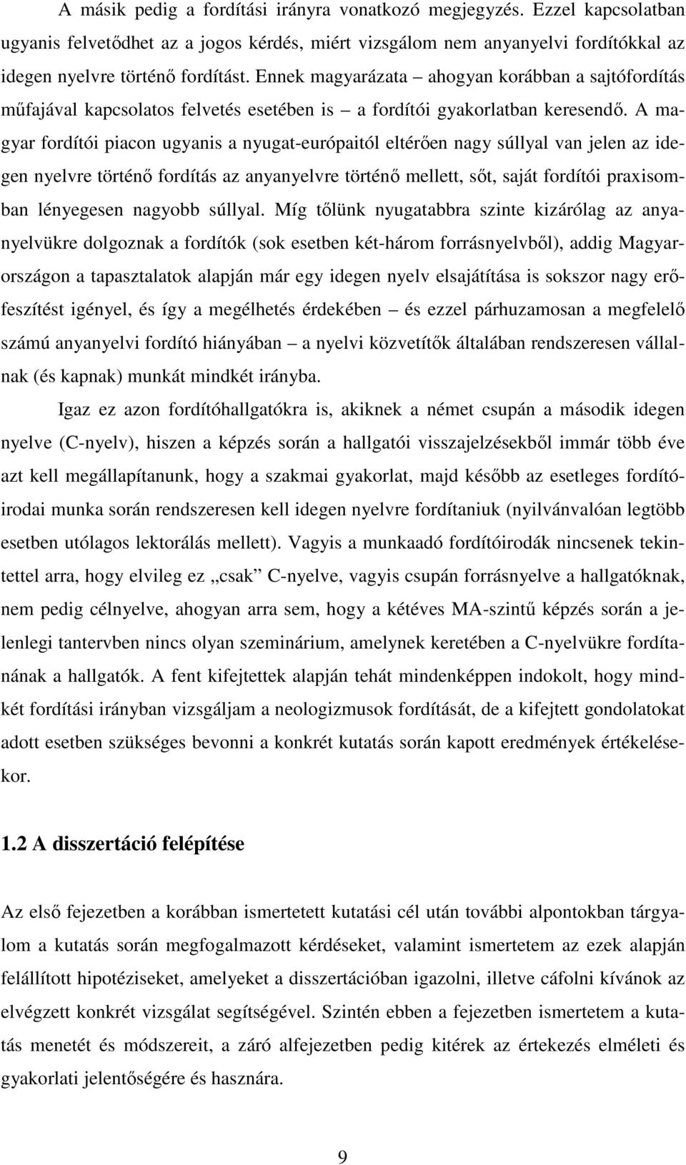 A magyar fordítói piacon ugyanis a nyugat-európaitól eltérően nagy súllyal van jelen az idegen nyelvre történő fordítás az anyanyelvre történő mellett, sőt, saját fordítói praxisomban lényegesen