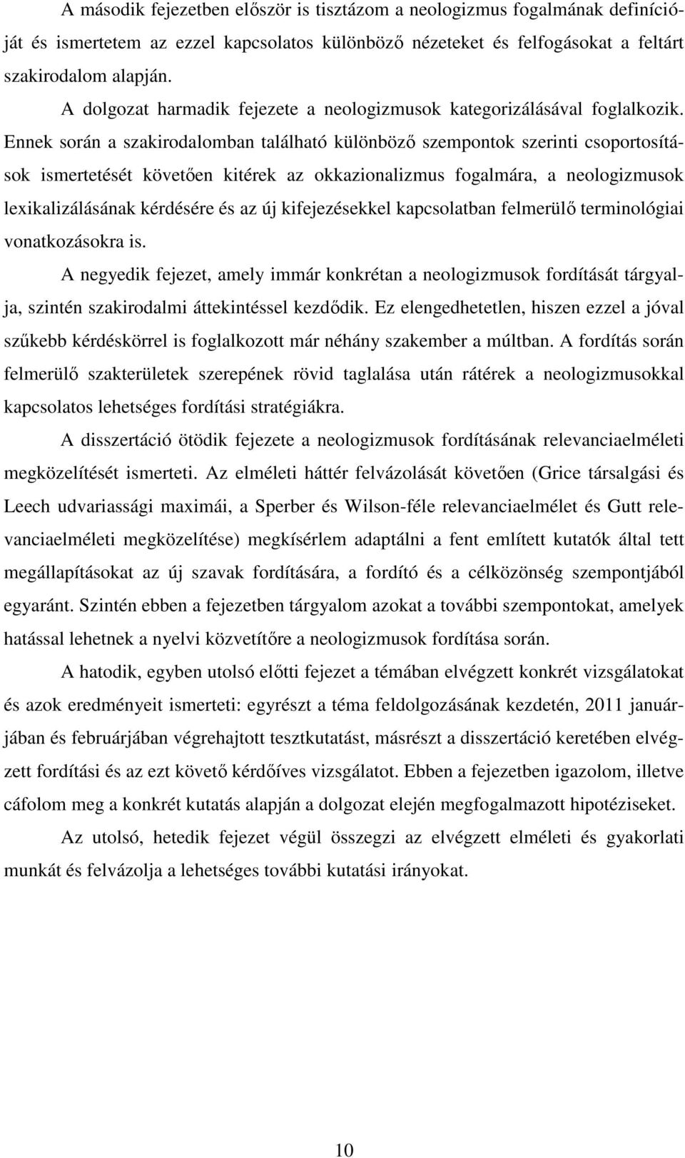 Ennek során a szakirodalomban található különböző szempontok szerinti csoportosítások ismertetését követően kitérek az okkazionalizmus fogalmára, a neologizmusok lexikalizálásának kérdésére és az új