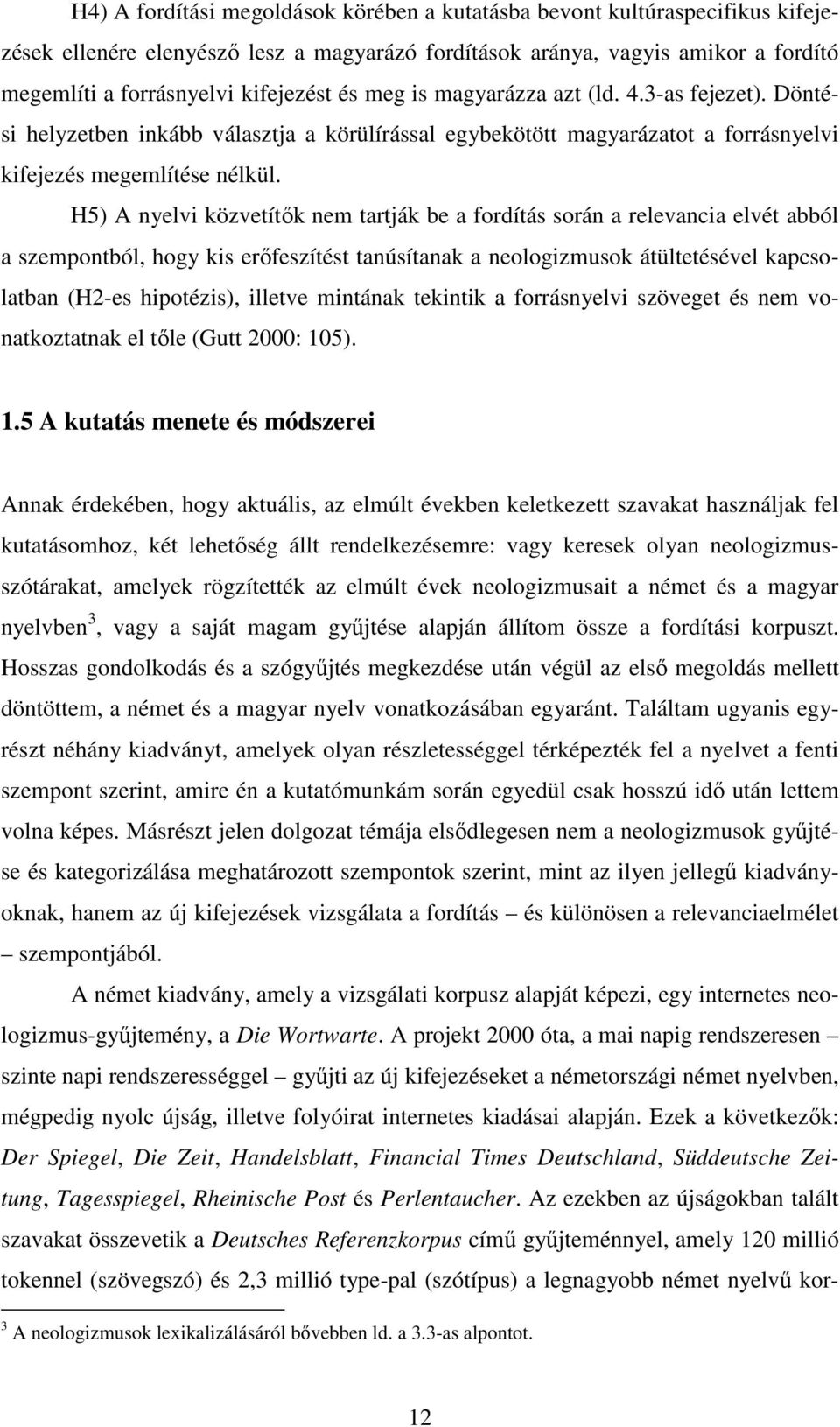 H5) A nyelvi közvetítők nem tartják be a fordítás során a relevancia elvét abból a szempontból, hogy kis erőfeszítést tanúsítanak a neologizmusok átültetésével kapcsolatban (H2-es hipotézis), illetve