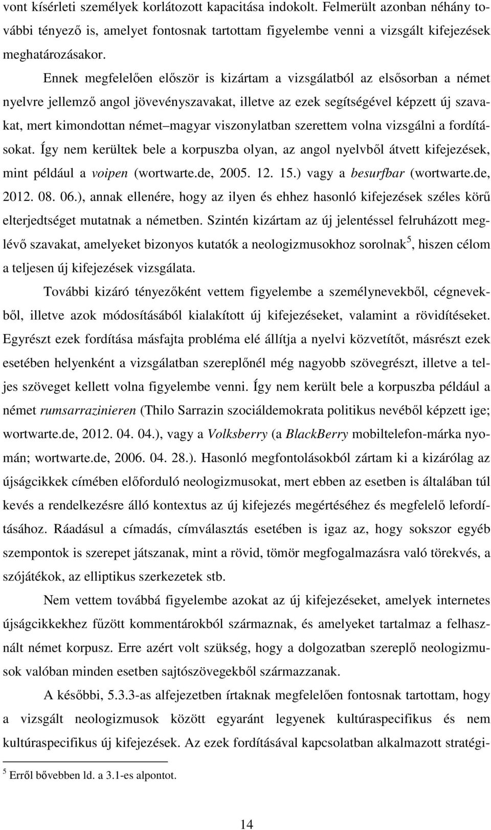 viszonylatban szerettem volna vizsgálni a fordításokat. Így nem kerültek bele a korpuszba olyan, az angol nyelvből átvett kifejezések, mint például a voipen (wortwarte.de, 2005. 12. 15.