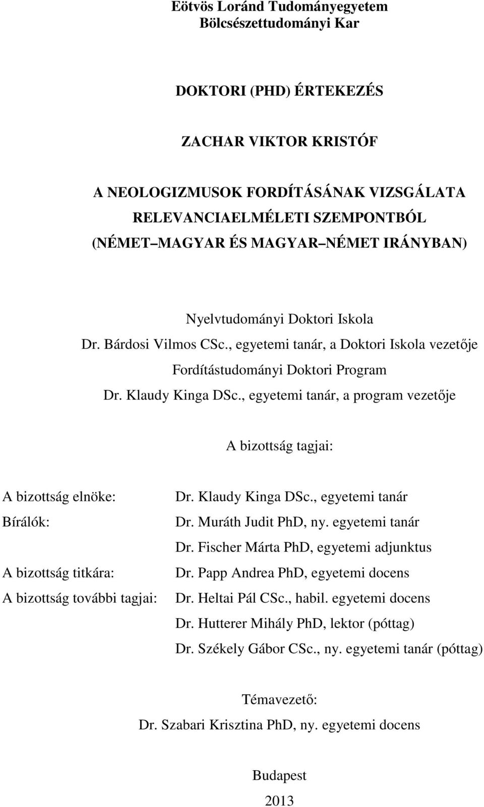 , egyetemi tanár, a program vezetője A bizottság tagjai: A bizottság elnöke: Bírálók: A bizottság titkára: A bizottság további tagjai: Dr. Klaudy Kinga DSc., egyetemi tanár Dr. Muráth Judit PhD, ny.